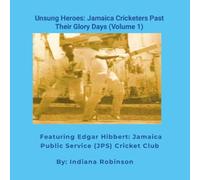 Unsung Heroes: Jamaican Cricketers Past their Glory Days.: Book 1: Featuring Edgar Hibbert, Jamaica Public Service Cricket Club