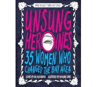 Unsung Heroines: 35 Women Who Changed the Bay Area