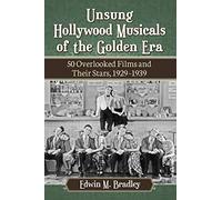 Unsung Hollywood Musicals of the Golden Era: 50 Overlooked Films and Their Stars, 1929-1939