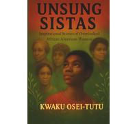Unsung Sistas: Inspirational Stories of Overlooked African American Women (Afrocentric History & Cultural Reclamation)