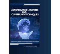 Unsupervised learning and clustering techniques: for students researchers and data science enthusiasts (AI Course)
