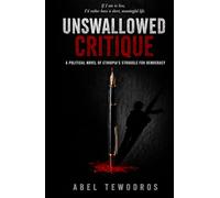 Unswallowed Critique: A Political Novel of Ethiopia’s Struggle for Democracy