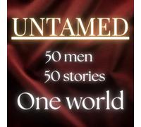 Untamed: 50 men 50 stories One world: Bold portraits and short stories of extraordinary men from around the world