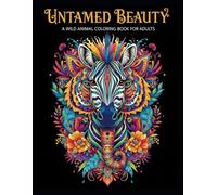 Untamed Beauty A Wild Animal Coloring Book For Adults: 200 Unique Coloring Experiences from Forests, Jungles & Plains | Perfect for Mindfulness and ... for Adults Designed for Comfort and Joy)