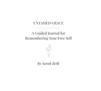 Untamed Grace: A Guided Journal for Remembering Your Free Self