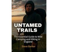Untamed Trails:: The Essential Guide to Wild Camping and Hiking in England (The Calm Edge Survival)