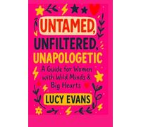 UNTAMED.UNFILTERED.UNAPOLOGETIC.: A GUIDE FOR WOMEN WITH WILD MINDS & BIG HEARTS.