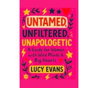 UNTAMED.UNFILTERED.UNAPOLOGETIC.: A GUIDE FOR WOMEN WITH WILD MINDS & BIG HEARTS.