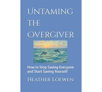 Untaming the Overgiver: How to Stop Saving Everyone and Start Saving Yourself (The Wild Soul Revival Series)