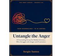Untangle the Anger: A Counseling Group for Middle Schoolers Who Struggle with Anger and Frustration (The Knot Series)