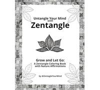 Untangle your Mind with Zentangle. Grow and Let Go: A Zentangle Coloring Book with Nature Affirmations