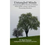 Untangled Minds: A Practical Guide for Parents of Children with ADHD, Autism, and Sensory Processing Challenges