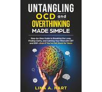 Untangling OCD and Overthinking Made Simple: Step-by-step guide to breaking the loop, finding clarity, and calming your mind with CBT and ERP-Even if you’ve felt stuck for years