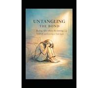 Untangling the Bond: Healing After Abuse, Reclaiming Yourself, and Learning to Trust Again