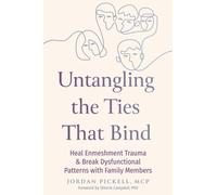 Untangling the Ties That Bind : Heal Enmeshment Trauma and Break Dysfunctional Patterns with Family Members