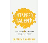 Untapped Talent : How Second Chance Hiring Works for Your Business and the Community