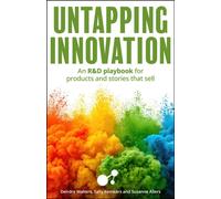 Untapping Innovation : An R&D playbook for products and stories that sell