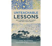 Unteachable Lessons: Why Wisdom Can't be Taught and Why That's Okay