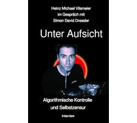 Unter Aufsicht Algorithmische Kontrolle und Selbstzensur: Heinz Michael Vilsmeier im Gespräch mit Simon David Dressler