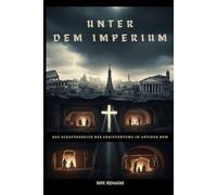 Unter dem Imperium: Das Schattenreich des Christentums im antiken Rom (Die Serie der Frühen Kirche)