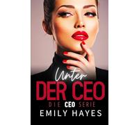 Unter der CEO: Eine heiße Age-Gap-Romanze zwischen Ice Queen und Assistentin mit Happy End (Die CEO-Serie)