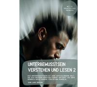 Unterbewusstsein verstehen und lesen 2: Das Unterbewusstsein ist jene verschlungene Welt, die sich unserem direkten Zugriff entzieht, die aber dennoch unser Denken, Fühlen und Handeln…