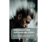 Unterbewusstsein verstehen und lesen 2: Das Unterbewusstsein ist jene verschlungene Welt, die sich unserem direkten Zugriff entzieht, die aber dennoch unser Denken, Fühlen und Handeln…