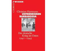 Unternehmen Barbarossa: Der deutsche Krieg im Osten 1941-1945