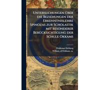 Untersuchungen über die Beziehungen der Erkenntnislehre Spinozas zur Scholastik mit besonderer Berücksichtigung der Schule Okkams