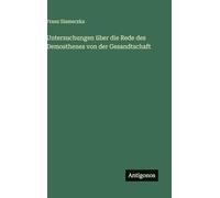 Untersuchungen über die Rede des Demosthenes von der Gesandtschaft