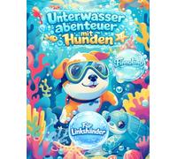 Unterwasserabenteuer mit Hunden - Eine fantasievolle Reise durch Ozeane, Korallenriffe und spannende Meereswelten: Malbuch für Kinder von 4-8 Jahren ... - Große Ausmalbilder und speziell für Li
