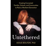 Untethered : Creating Connected Families, Schools, and Communities to Raise a Resilient Generation