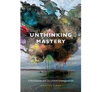 Unthinking Mastery: Dehumanism and Decolonial Entanglements