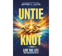 Untie the Knot: Live the Life That's Been Waiting for You