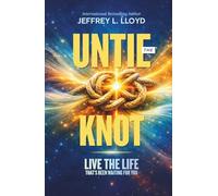 Untie the Knot: Live the Life That's Been Waiting for You