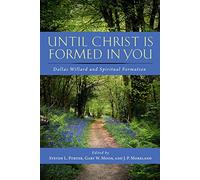 Until Christ Is Formed in You: Dallas Willard and Spiritual Formation