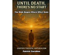 Until Death, There's No Start: The Walk Begins Where Effort Ends (Title: Unified Theistic Naturalism™)