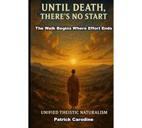 Until Death, There's No Start: The Walk Begins Where Effort Ends (Title: Unified Theistic Naturalism™)