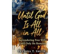 UNTIL GOD IS ALL IN ALL: Surrendering Free Will Until Only He Remains
