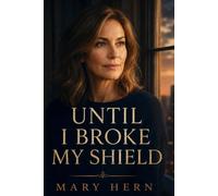 UNTIL I BROKE MY SHIELD: A Story You Will Hold in Your Heart