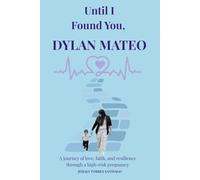 UNTIL I FOUND YOU, DYLAN MATEO: A Journey of Love, Faith, and Resilience Through a High-Risk Pregnancy