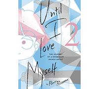 Until I Love Myself, Vol. 2 : The Journey of a Nonbinary Manga Artist Volume 2