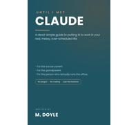 Until I Met Claude: A dead-simple guide to putting AI to work in your real, messy, over-scheduled life
