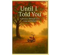 Until I Told You: A Father's Love, A Daughter's Guilt, and the Unseen Path of Rebirth