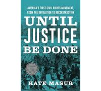 Until Justice Be Done: America's First Civil Rights Movement, from the Revolution to Reconstruction