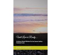 Until Love is Ready....: Scripture Based Wisdom for the Season before Covenant Love: 1