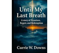 Until My Last Breath: A story of Promises, Regret, and Redemption