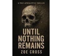 Until Nothing Remains: An Apocalyptic Survival Thriller