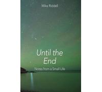 Until the End: Notes on a Small Life: Notes from a Small Life