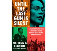 Until the Last Gun Is Silent : A Story of Patriotism, the Vietnam War, and the Fight to Save America's Soul